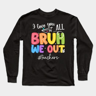 Bruh We Out Teachers End Of School Year Teacher Summer Long Sleeve T-Shirt